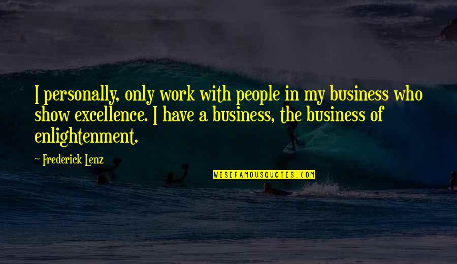 Excellence In Business Quotes By Frederick Lenz: I personally, only work with people in my