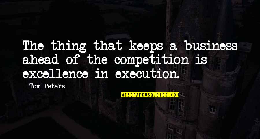 Excellence In Business Quotes By Tom Peters: The thing that keeps a business ahead of