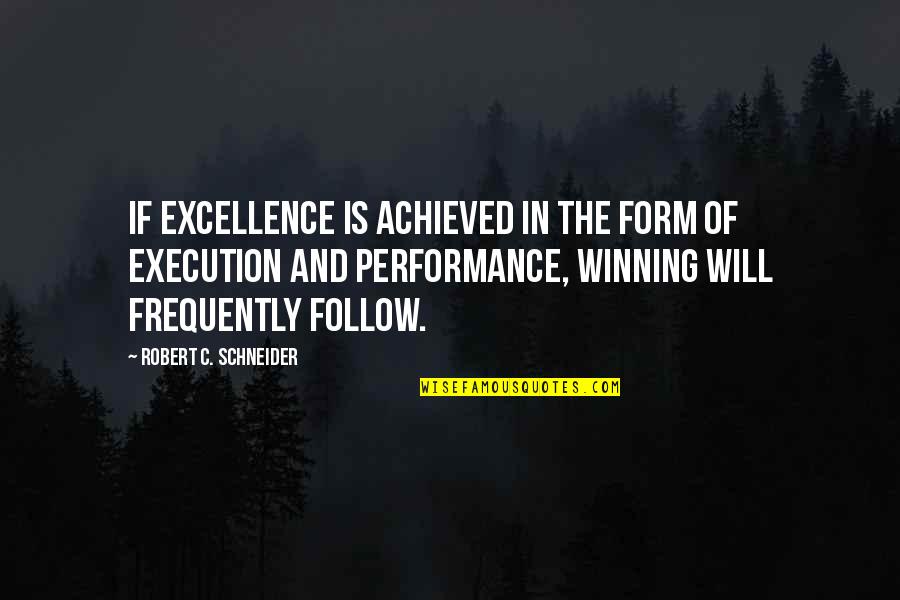 Excellence In Execution Quotes By Robert C. Schneider: If excellence is achieved in the form of