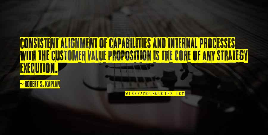 Excellence In Execution Quotes By Robert S. Kaplan: Consistent alignment of capabilities and internal processes with