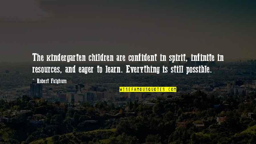 Excellence In Healthcare Quotes By Robert Fulghum: The kindergarten children are confident in spirit, infinite