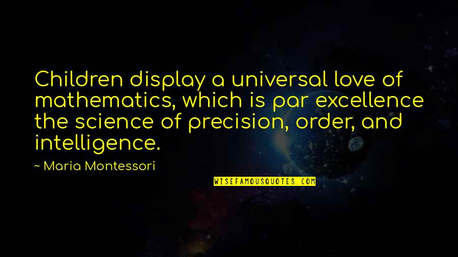 Excellence In Mathematics Quotes By Maria Montessori: Children display a universal love of mathematics, which