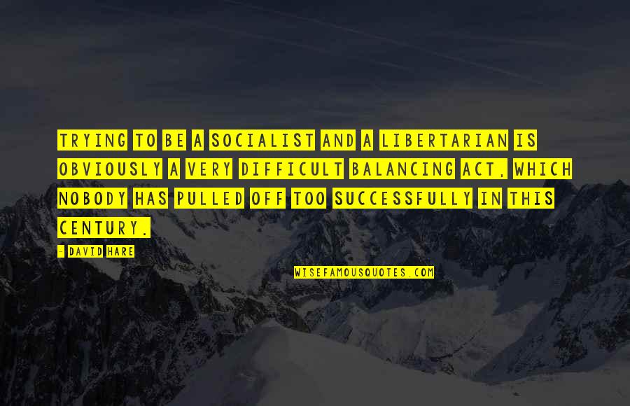 Excellence In Music Quotes By David Hare: Trying to be a socialist and a libertarian Excellence In Music Quotes By David Hare: Trying to be a socialist and a libertarian