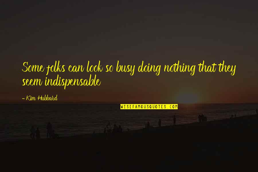 Excellence In Music Quotes By Kim Hubbard: Some folks can look so busy doing nothing