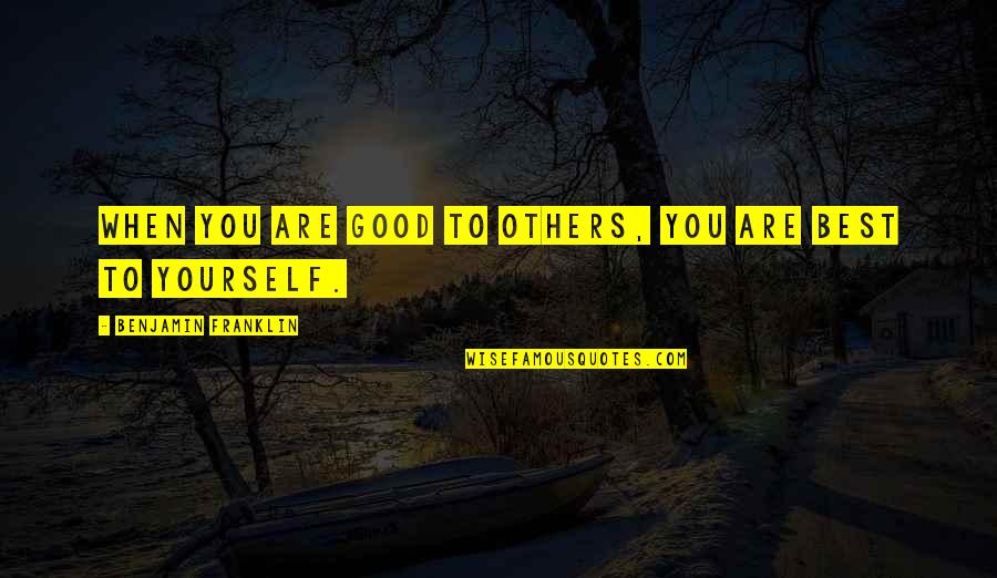 Excellence In Nursing Quotes By Benjamin Franklin: When you are good to others, you are