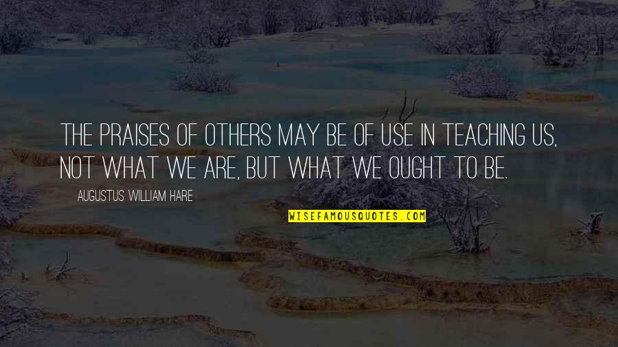 Excellence In School Quotes By Augustus William Hare: The praises of others may be of use
