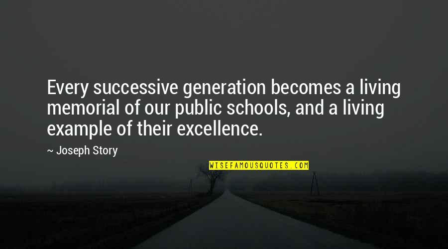 Excellence In School Quotes By Joseph Story: Every successive generation becomes a living memorial of