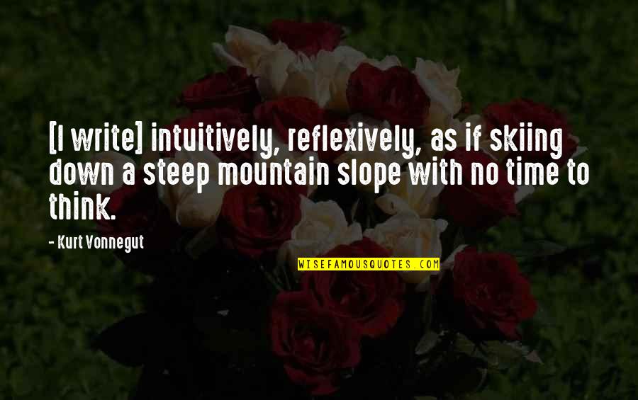 Excellence In School Quotes By Kurt Vonnegut: [I write] intuitively, reflexively, as if skiing down
