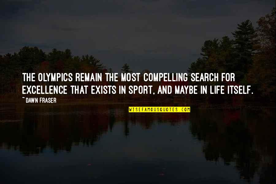 Excellence In Sports Quotes By Dawn Fraser: The Olympics remain the most compelling search for