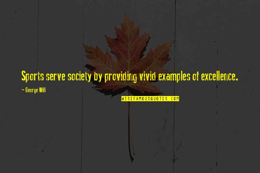 Excellence In Sports Quotes By George Will: Sports serve society by providing vivid examples of