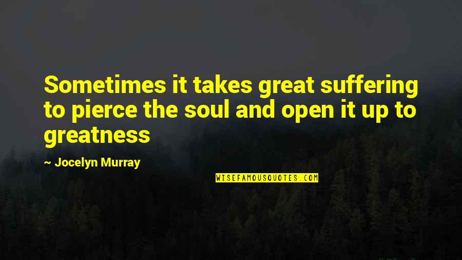 Excellence In Sports Quotes By Jocelyn Murray: Sometimes it takes great suffering to pierce the