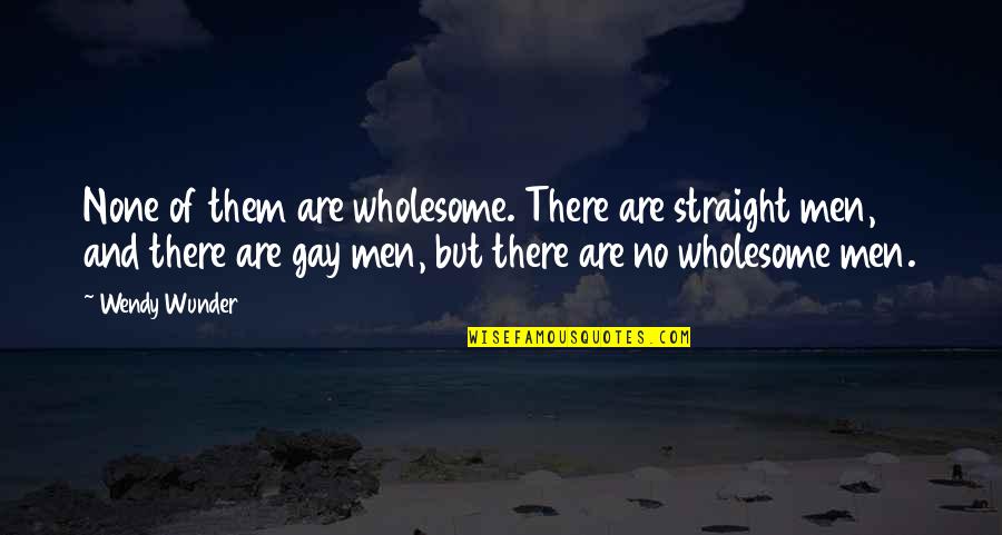 Excellence In The Workplace Quotes By Wendy Wunder: None of them are wholesome. There are straight