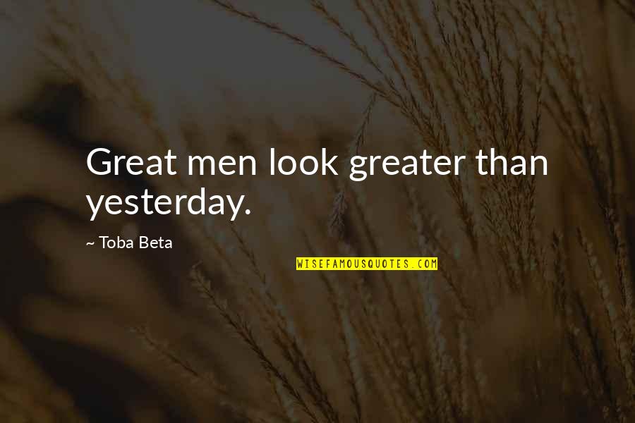 Excellence Is A Choice Quote Quotes By Toba Beta: Great men look greater than yesterday.