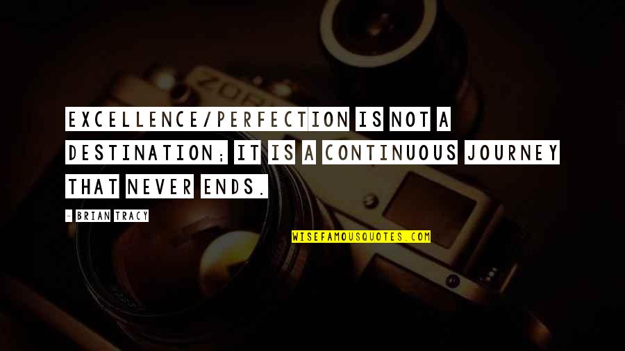 Excellence Is Not A Destination Quotes By Brian Tracy: Excellence/Perfection is not a destination; it is a