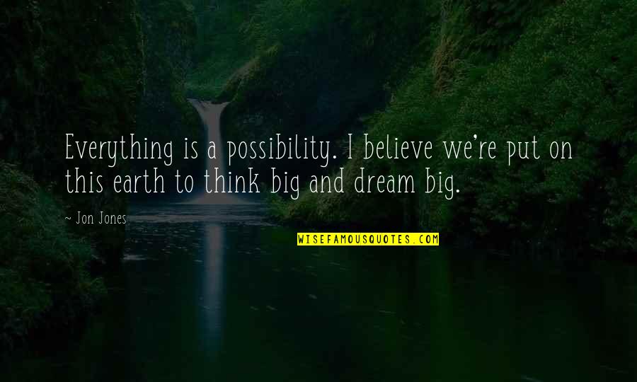 Excellence Is Not A Destination Quotes By Jon Jones: Everything is a possibility. I believe we're put