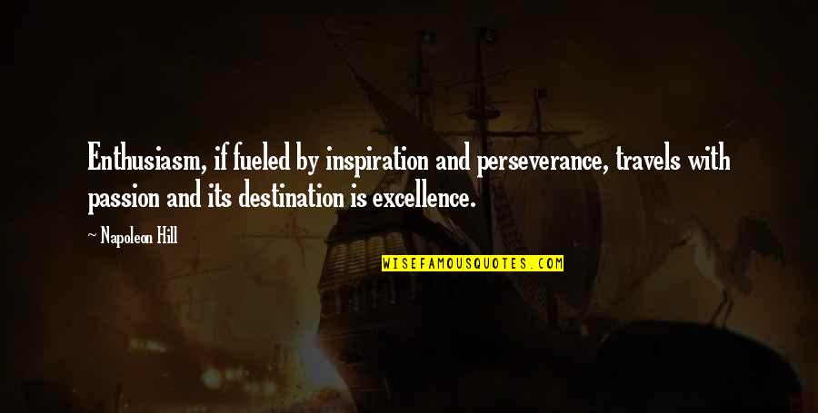 Excellence Is Not A Destination Quotes By Napoleon Hill: Enthusiasm, if fueled by inspiration and perseverance, travels