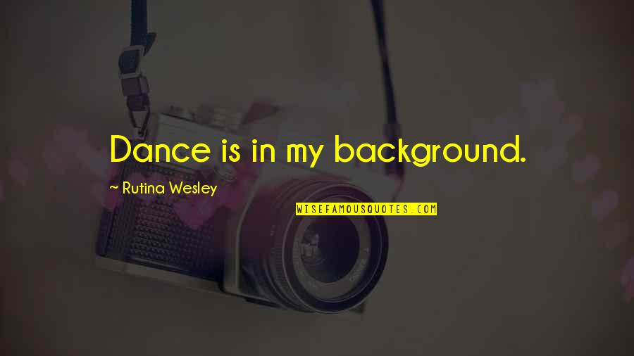 Excellence Is Not A Destination Quotes By Rutina Wesley: Dance is in my background.