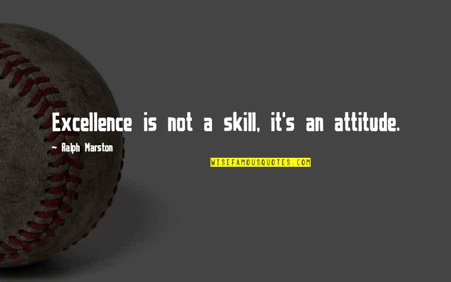 Excellence Is Not A Skill It Is An Attitude Quotes By Ralph Marston: Excellence is not a skill, it's an attitude. Excellence Is Not A Skill It Is An Attitude Quotes By Ralph Marston: Excellence is not a skill, it's an attitude.