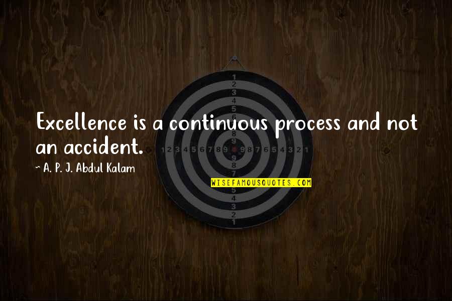 Excellence Is Not An Accident Quotes By A. P. J. Abdul Kalam: Excellence is a continuous process and not an