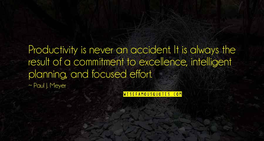 Excellence Is Not An Accident Quotes By Paul J. Meyer: Productivity is never an accident. It is always