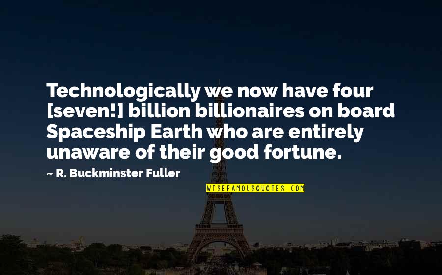 Excellence Is Not An Act But A Habit Quote Quotes By R. Buckminster Fuller: Technologically we now have four [seven!] billion billionaires