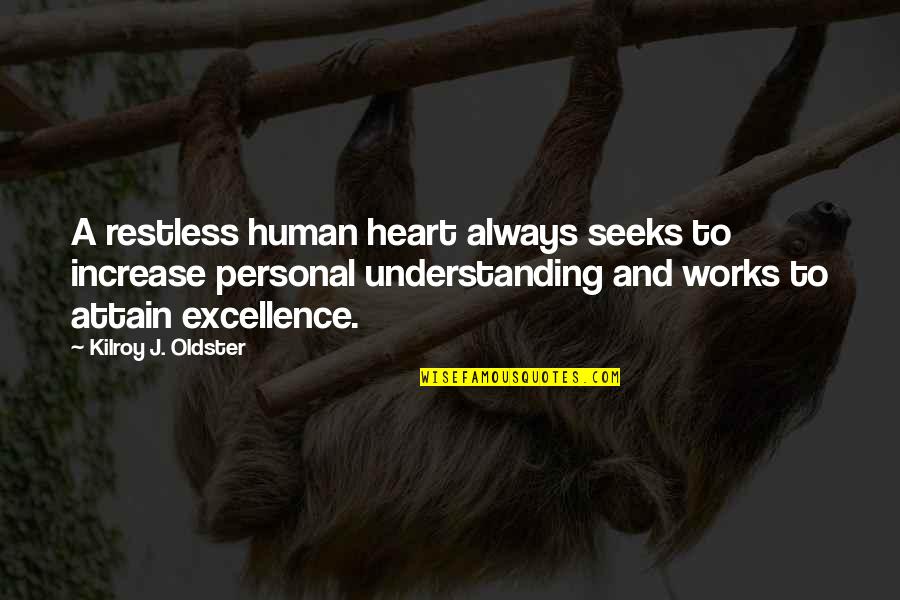 Excellence Is Quote Quotes By Kilroy J. Oldster: A restless human heart always seeks to increase Excellence Is Quote Quotes By Kilroy J. Oldster: A restless human heart always seeks to increase