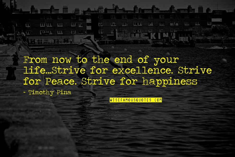 Excellence Is Quote Quotes By Timothy Pina: From now to the end of your life...Strive Excellence Is Quote Quotes By Timothy Pina: From now to the end of your life...Strive