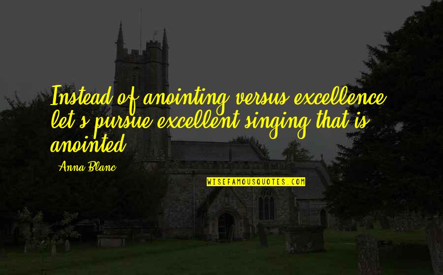 Excellence Is Quotes By Anna Blanc: Instead of anointing versus excellence, let's pursue excellent