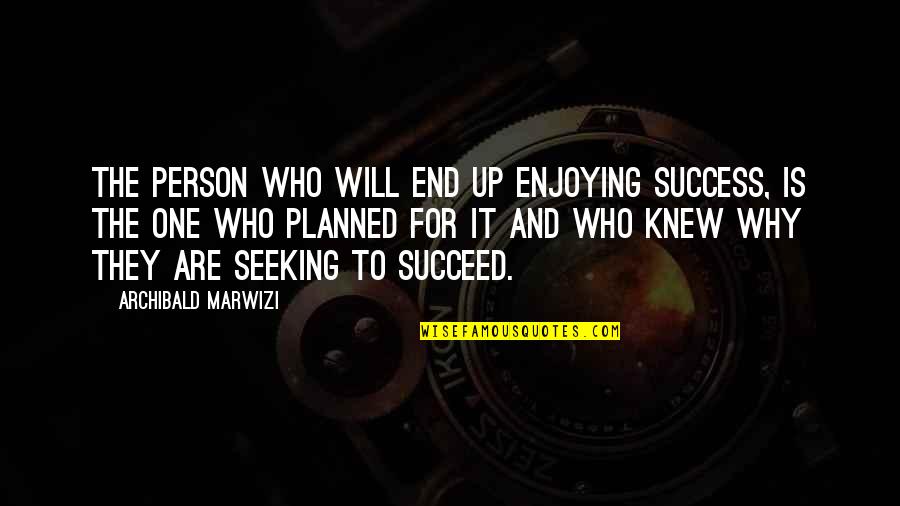 Excellence Is Quotes By Archibald Marwizi: The person who will end up enjoying success,