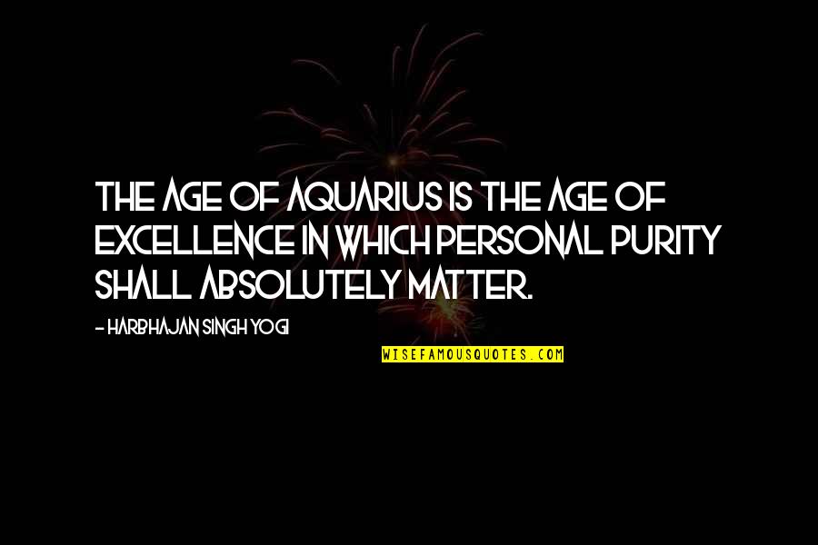 Excellence Is Quotes By Harbhajan Singh Yogi: The Age of Aquarius is the age of