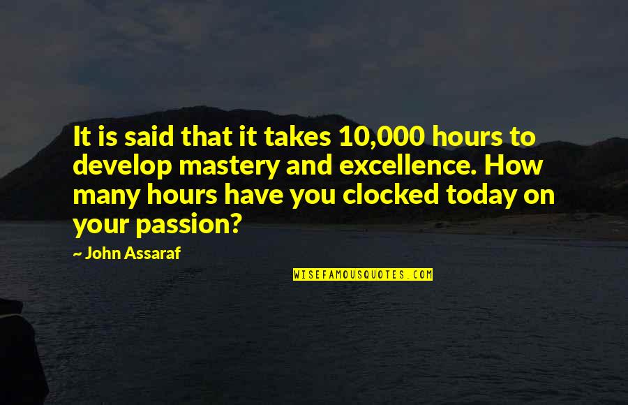 Excellence Is Quotes By John Assaraf: It is said that it takes 10,000 hours