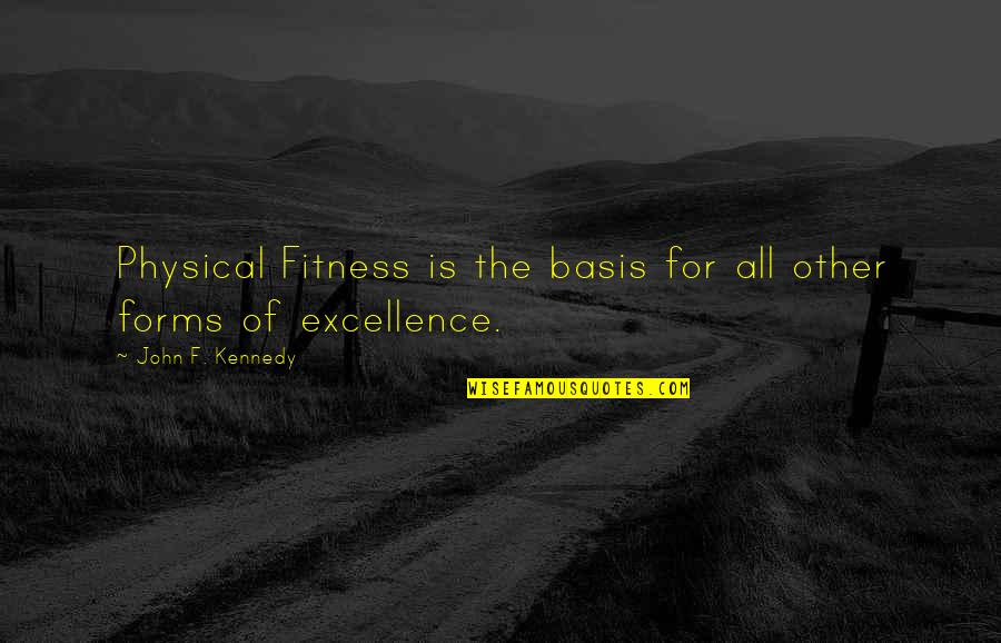Excellence Is Quotes By John F. Kennedy: Physical Fitness is the basis for all other