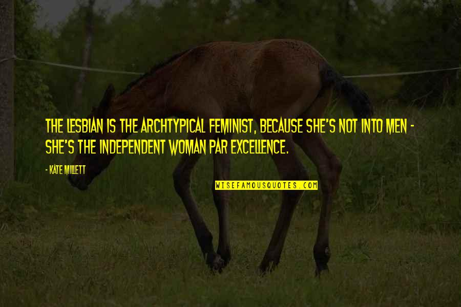 Excellence Is Quotes By Kate Millett: The lesbian is the archtypical feminist, because she's
