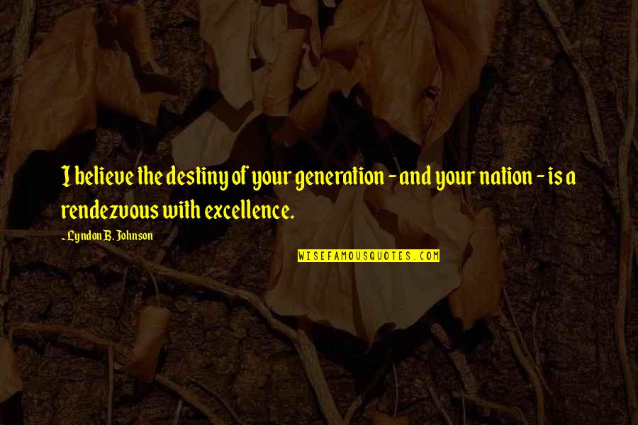 Excellence Is Quotes By Lyndon B. Johnson: I believe the destiny of your generation -