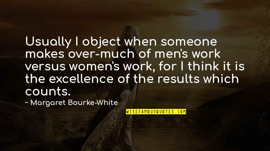 Excellence Is Quotes By Margaret Bourke-White: Usually I object when someone makes over-much of