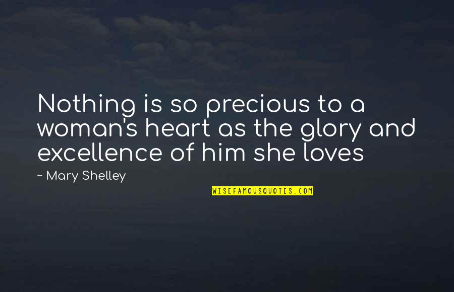 Excellence Is Quotes By Mary Shelley: Nothing is so precious to a woman's heart