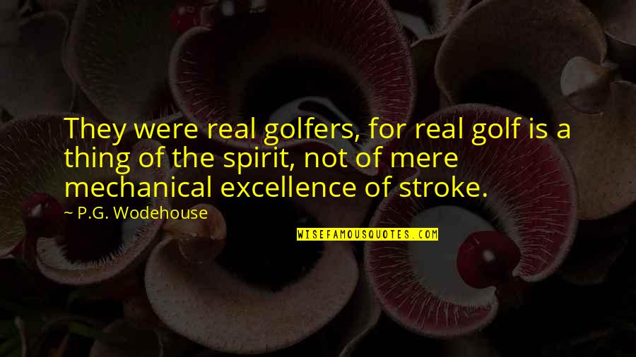 Excellence Is Quotes By P.G. Wodehouse: They were real golfers, for real golf is