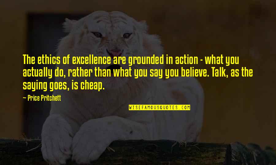 Excellence Is Quotes By Price Pritchett: The ethics of excellence are grounded in action