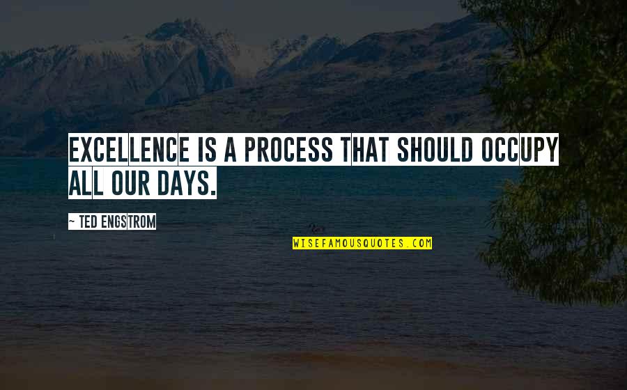 Excellence Is Quotes By Ted Engstrom: Excellence is a process that should occupy all