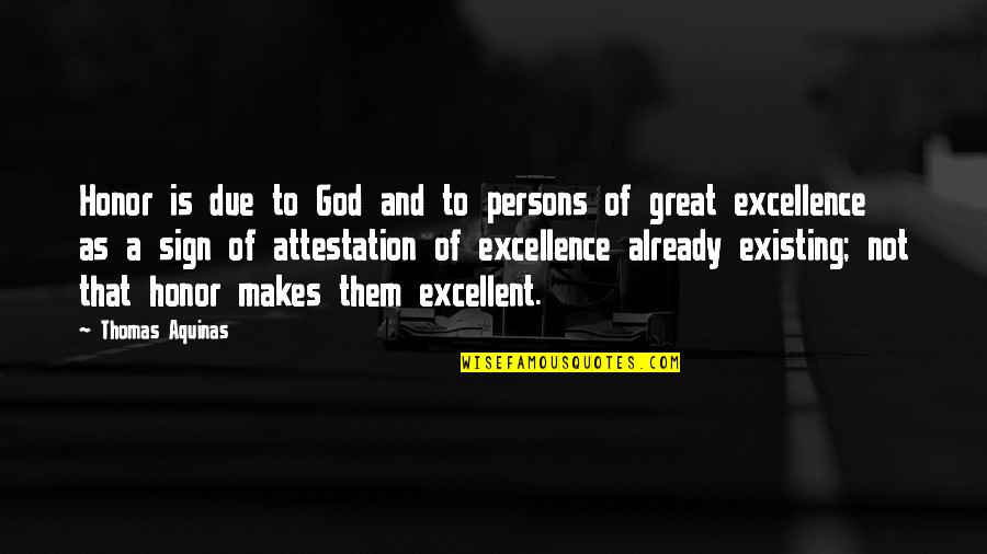 Excellence Is Quotes By Thomas Aquinas: Honor is due to God and to persons