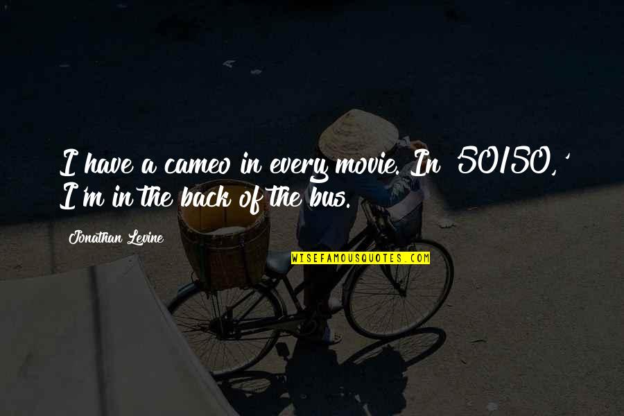 Excellence Start Ups Quotes By Jonathan Levine: I have a cameo in every movie. In Excellence Start Ups Quotes By Jonathan Levine: I have a cameo in every movie. In