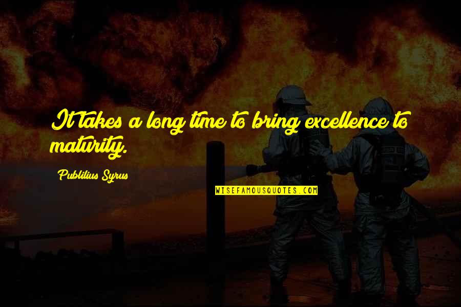 Excellence Takes Time Quotes By Publilius Syrus: It takes a long time to bring excellence Excellence Takes Time Quotes By Publilius Syrus: It takes a long time to bring excellence