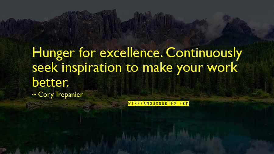 Excellence Work Quotes By Cory Trepanier: Hunger for excellence. Continuously seek inspiration to make