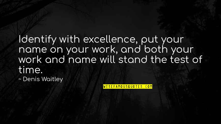 Excellence Work Quotes By Denis Waitley: Identify with excellence, put your name on your Excellence Work Quotes By Denis Waitley: Identify with excellence, put your name on your