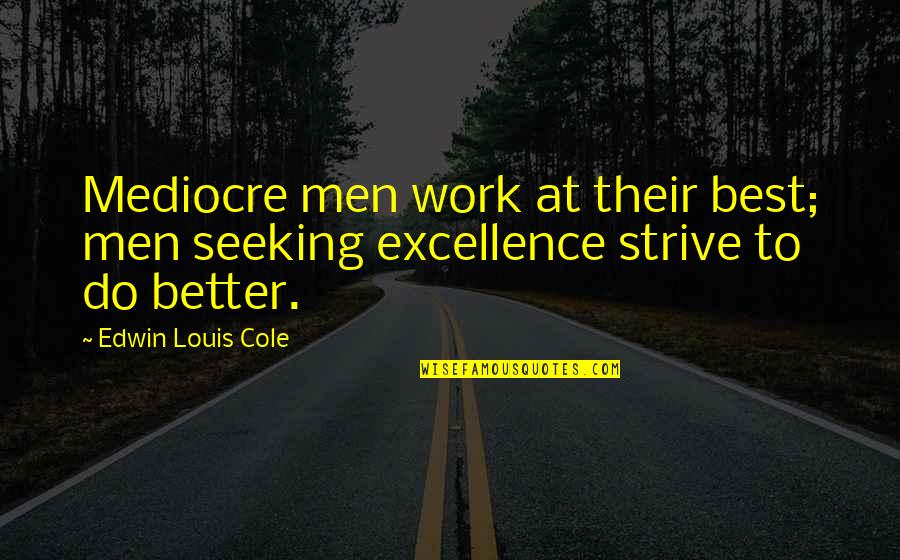 Excellence Work Quotes By Edwin Louis Cole: Mediocre men work at their best; men seeking
