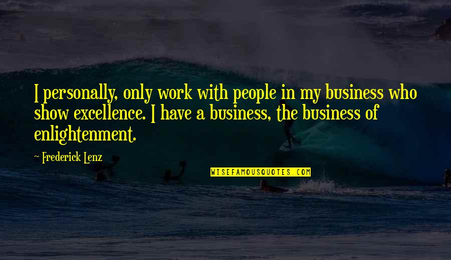 Excellence Work Quotes By Frederick Lenz: I personally, only work with people in my Excellence Work Quotes By Frederick Lenz: I personally, only work with people in my