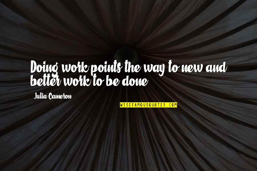 Excellence Work Quotes By Julia Cameron: Doing work points the way to new and