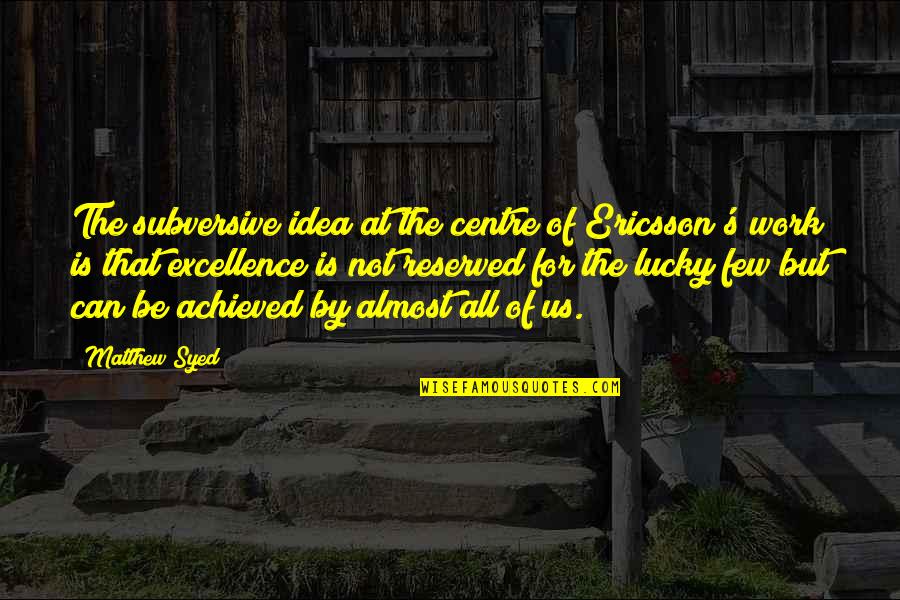 Excellence Work Quotes By Matthew Syed: The subversive idea at the centre of Ericsson's Excellence Work Quotes By Matthew Syed: The subversive idea at the centre of Ericsson's