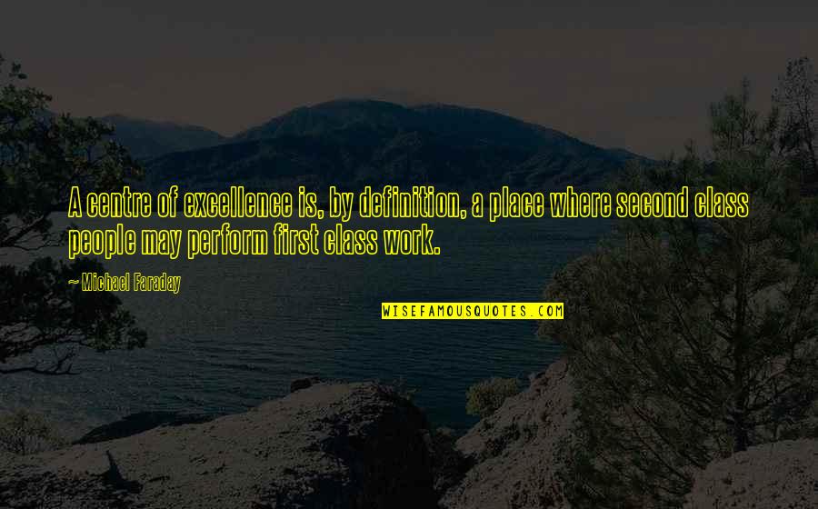 Excellence Work Quotes By Michael Faraday: A centre of excellence is, by definition, a Excellence Work Quotes By Michael Faraday: A centre of excellence is, by definition, a