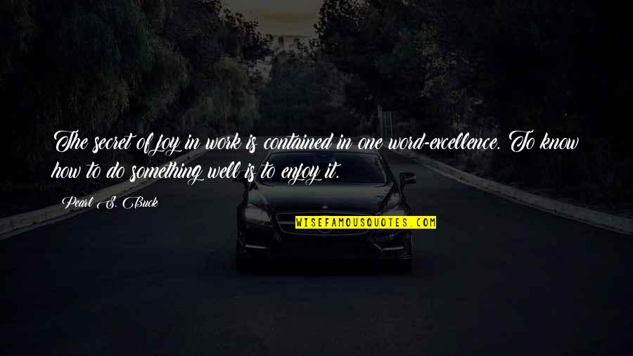 Excellence Work Quotes By Pearl S. Buck: The secret of joy in work is contained Excellence Work Quotes By Pearl S. Buck: The secret of joy in work is contained